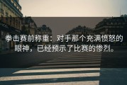 拳击赛前称重：对手那个充满愤怒的眼神，已经预示了比赛的惨烈。