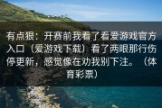 有点狠：开赛前我看了看爱游戏官方入口（爱游戏下载）看了两眼那行伤停更新，感觉像在劝我别下注。（体育彩票）