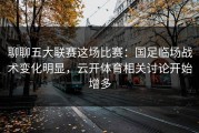 聊聊五大联赛这场比赛：国足临场战术变化明显，云开体育相关讨论开始增多