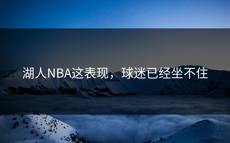 湖人NBA这表现，球迷已经坐不住