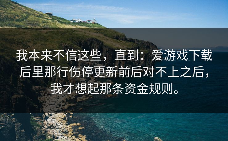 我本来不信这些，直到：爱游戏下载后里那行伤停更新前后对不上之后，我才想起那条资金规则。