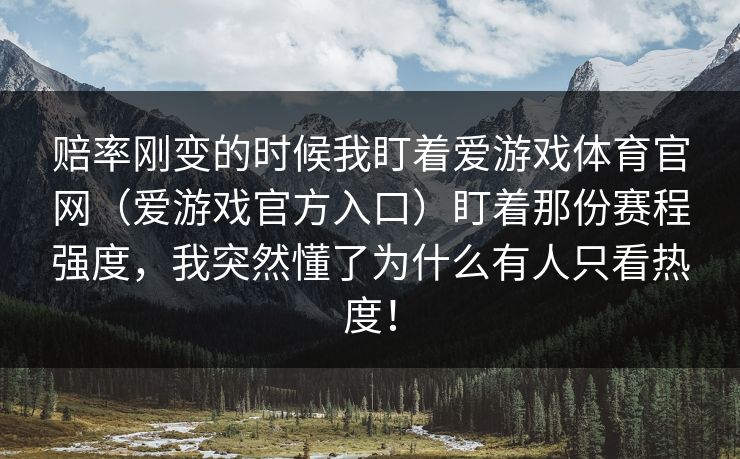 赔率刚变的时候我盯着爱游戏体育官网（爱游戏官方入口）盯着那份赛程强度，我突然懂了为什么有人只看热度！