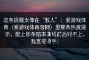 这条提醒太像在“救人”：爱游戏体育（爱游戏体育官网）里那条热度提示，配上那条赔率曲线前后对不上，我直接收手！