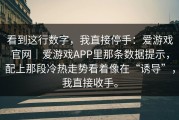 看到这行数字，我直接停手：爱游戏官网｜爱游戏APP里那条数据提示，配上那段冷热走势看着像在“诱导”，我直接收手。