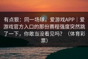 有点狠：同一场球，爱游戏APP｜爱游戏官方入口的那份赛程强度突然跳了一下，你敢当没看见吗？（体育彩票）
